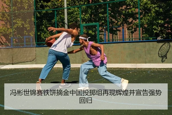 冯彬世锦赛铁饼摘金中国投掷组再现辉煌并宣告强势回归